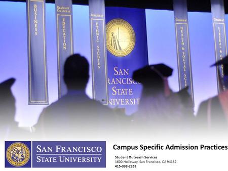 Campus Specific Admission Practices Student Outreach Services 1600 Holloway, San Francisco, CA 94132 415-338-2355.
