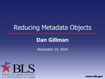 Reducing Metadata Objects Dan Gillman November 14, 2014.