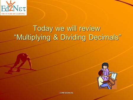 CONFIDENTIAL Today we will review “Multiplying & Dividing Decimals”
