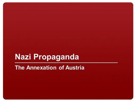 Nazi Propaganda The Annexation of Austria.