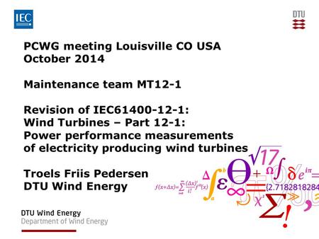 PCWG meeting Louisville CO USA October 2014 Maintenance team MT12-1 Revision of IEC61400-12-1: Wind Turbines – Part 12-1: Power performance measurements.