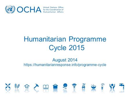 Humanitarian Programme Cycle 2015 August 2014 https://humanitarianresponse.info/programme-cycle.