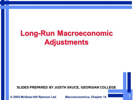 © 2005 McGraw-Hill Ryerson Ltd. Macroeconomics, Chapter 14 1 SLIDES PREPARED BY JUDITH SKUCE, GEORGIAN COLLEGE Long-Run Macroeconomic Adjustments.