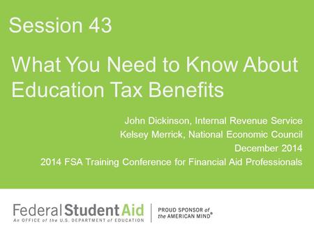 John Dickinson, Internal Revenue Service Kelsey Merrick, National Economic Council December 2014 2014 FSA Training Conference for Financial Aid Professionals.