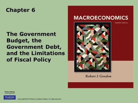 Chapter 6 The Government Budget, the Government Debt, and the Limitations of Fiscal Policy.