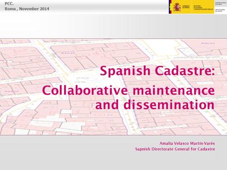 PCC. Roma, November 2014 Spanish Cadastre: Collaborative maintenance and dissemination Amalia Velasco Martín-Varés Sapnish Directorate General for Cadastre.