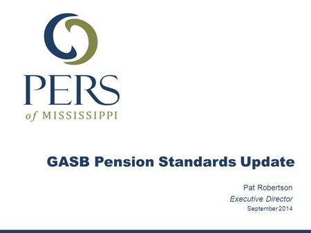 Pat Robertson Executive Director September 2014 GASB Pension Standards Update.