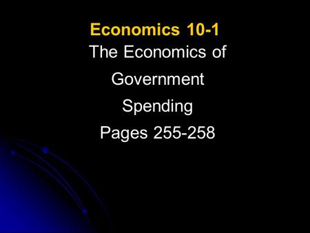 Economics 10-1 The Economics of Government Spending Pages 255-258.