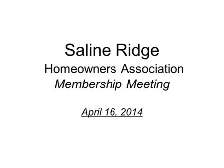 Saline Ridge Homeowners Association Membership Meeting April 16, 2014.