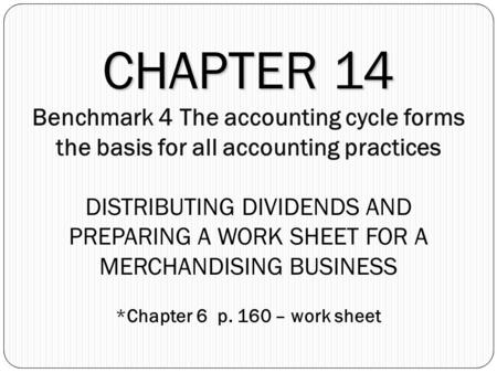 LESSON 14-1 4/17/2017 CHAPTER 14 Benchmark 4 The accounting cycle forms the basis for all accounting practices DISTRIBUTING DIVIDENDS AND PREPARING A.