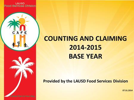 COUNTING AND CLAIMING 2014-2015 BASE YEAR Provided by the LAUSD Food Services Division 07.31.2014.
