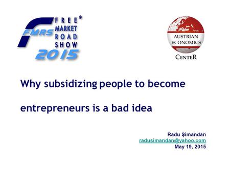 Why subsidizing people to become entrepreneurs is a bad idea Radu Şimandan May 19, 2015.
