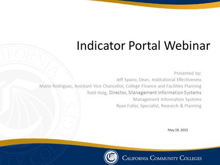 Indicator Portal Webinar Presented by: Jeff Spano, Dean, Institutional Effectiveness Mario Rodriguez, Assistant Vice Chancellor, College Finance and Facilities.