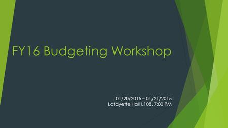 FY16 Budgeting Workshop 01/20/2015 – 01/21/2015 Lafayette Hall L108, 7:00 PM.