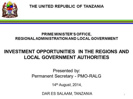 THE UNITED REPUBLIC OF TANZANIA PRIME MINISTER’S OFFICE, REGIONAL ADMINISTRATION AND LOCAL GOVERNMENT INVESTMENT OPPORTUNITIES IN THE REGIONS AND LOCAL.