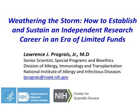 Weathering the Storm: How to Establish and Sustain an Independent Research Career in an Era of Limited Funds Lawrence J. Prograis, Jr., M.D Senior Scientist,
