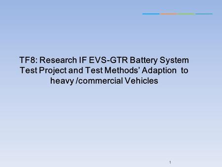 TF8: Research IF EVS-GTR Battery System Test Project and Test Methods’ Adaption to heavy /commercial Vehicles.