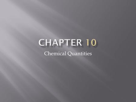 Chemical Quantities.  Ways to measure matter:  Count how many of something you have  Weigh it (or mass it)  Volume Units that refer to a specific.