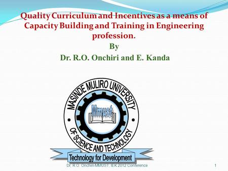 Quality Curriculum and Incentives as a means of Capacity Building and Training in Engineering profession. By Dr. R.O. Onchiri and E. Kanda 1Dr, R.O. Onchiri-MMUST;
