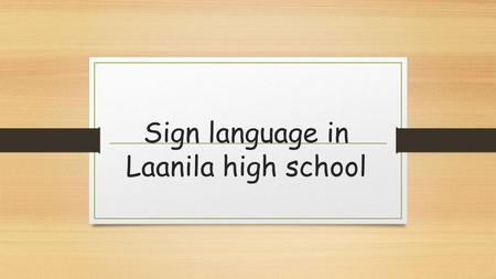 Sign language in Laanila high school. Sign language course every school year course has been extremely popular within students the goal is to learn the.