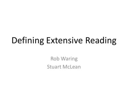 Defining Extensive Reading Rob Waring Stuart McLean.