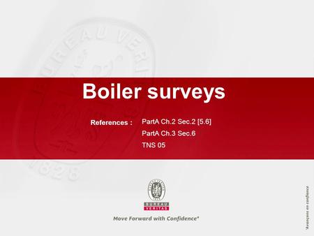 References : PartA Ch.2 Sec.2 [5.6] PartA Ch.3 Sec.6 TNS 05 Boiler surveys.