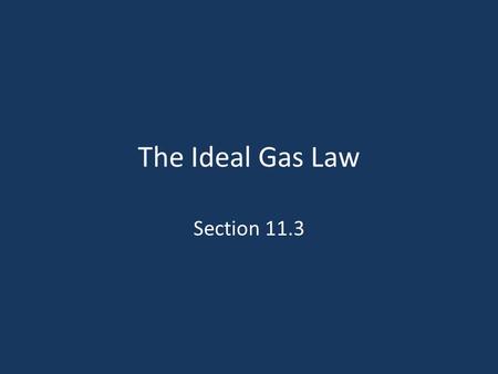 The Ideal Gas Law Section 11.3. Standard Molar Volume of a Gas Assume the gas is an ideal gas Standard molar volume of a gas: the volume occupied by one.