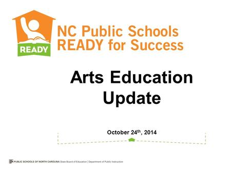 Arts Education Update October 24 th, 2014. Introductions Christie Lynch Ebert Section Chief, K-12 Program Areas Arts Education Consultant (Dance and Music)