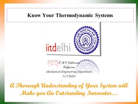 Know Your Thermodynamic Systems P M V Subbarao Professor Mechanical Engineering Department I I T Delhi A Thorough Understanding of Your System will Make.