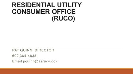 RESIDENTIAL UTILITY CONSUMER OFFICE (RUCO) PAT QUINN DIRECTOR 602 364-4838