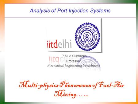 Analysis of Port Injection Systems P M V Subbarao Professor Mechanical Engineering Department Multi-physics Phenomenon of Fuel-Air Mixing…...