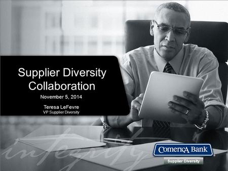 Supplier Diversity Collaboration November 5, 2014 Teresa LeFevre VP Supplier Diversity Supplier Diversity.