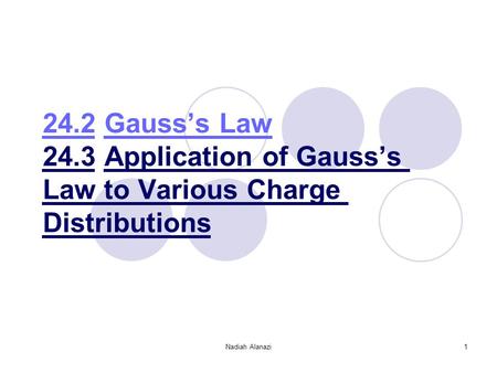 Nadiah Alanazi1 24.2 Gauss’s Law 24.3 Application of Gauss’s Law to Various Charge Distributions.
