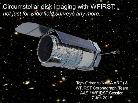 Circumstellar disk imaging with WFIRST: not just for wide field surveys any more... Tom Greene (NASA ARC) & WFIRST Coronagraph Team AAS / WFIRST Session.