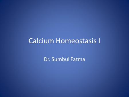 Calcium Homeostasis I Dr. Sumbul Fatma. Introduction Calcium has a lot of cellular and tissue effects involving contractile machinery, structural roles,