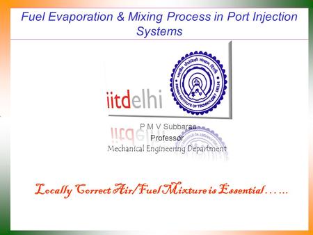 Fuel Evaporation & Mixing Process in Port Injection Systems P M V Subbarao Professor Mechanical Engineering Department Locally Correct Air/Fuel Mixture.