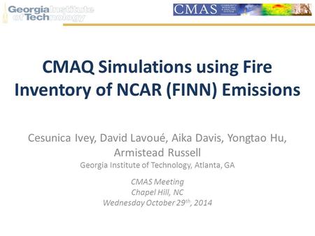 CMAQ Simulations using Fire Inventory of NCAR (FINN) Emissions Cesunica Ivey, David Lavoué, Aika Davis, Yongtao Hu, Armistead Russell Georgia Institute.