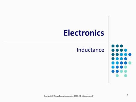 1 Electronics Inductance Copyright © Texas Education Agency, 2014. All rights reserved.