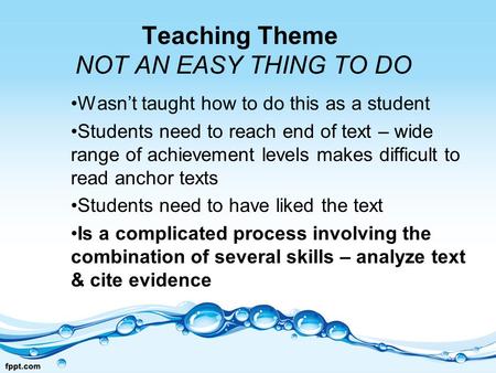 Teaching Theme NOT AN EASY THING TO DO Wasn’t taught how to do this as a student Students need to reach end of text – wide range of achievement levels.