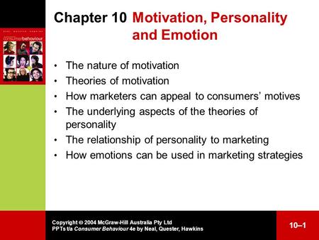 Copyright  2004 McGraw-Hill Australia Pty Ltd PPTs t/a Consumer Behaviour 4e by Neal, Quester, Hawkins 10–1 Chapter 10Motivation, Personality and Emotion.