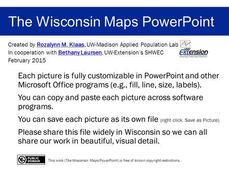 The Wisconsin Maps PowerPoint Created by Rozalynn M. Klaas, UW-Madison Applied Population LabRozalynn M. Klaas In cooperation with Bethany Laursen, UW-Extension’s.