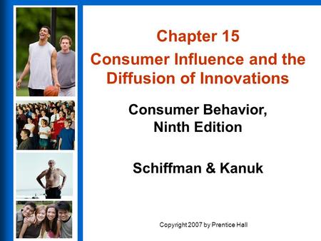 Consumer Behavior, Ninth Edition Schiffman & Kanuk Copyright 2007 by Prentice Hall Chapter 15 Consumer Influence and the Diffusion of Innovations.