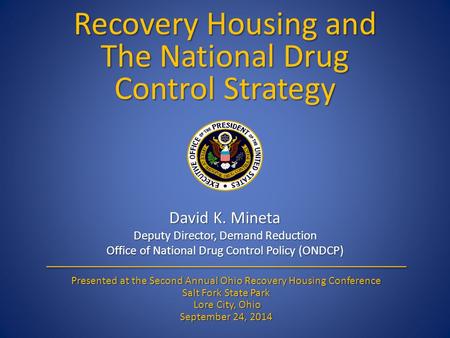 Recovery Housing and The National Drug Control Strategy David K. Mineta Deputy Director, Demand Reduction Office of National Drug Control Policy (ONDCP)