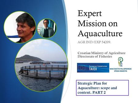 Expert Mission on Aquaculture AGR IND/EXP 54209. Croatian Ministry of Agriculture Directorate of Fisheries Strategic Plan for Aquaculture: scope and content.