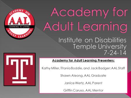 Academy for Adult Learning Presenters: Kathy Miller, Titania Boddie, and Jack Badger: AAL Staff Shawn Aleong, AAL Graduate Janice Wertz, AAL Parent Griffin.
