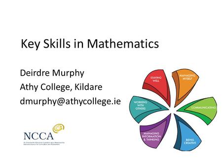 Key Skills in Mathematics Deirdre Murphy Athy College, Kildare