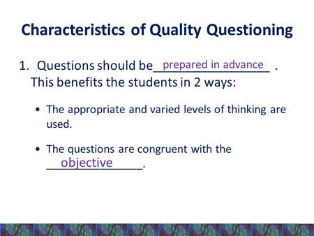 Characteristics of Quality Questioning 1. Questions should be_________________. This benefits the students in 2 ways: The appropriate and varied levels.