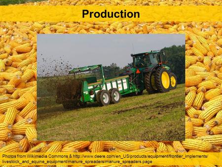 Production Please do not use the images in these PowerPoint slides without permission. Wikipedia “Maize” page; accessed 6-XI-2014 [By en:User:Pratheepps.