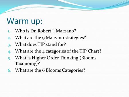 Warm up: 1. Who is Dr. Robert J. Marzano? 2. What are the 9 Marzano strategies? 3. What does TIP stand for? 4. What are the 4 categories of the TIP Chart?