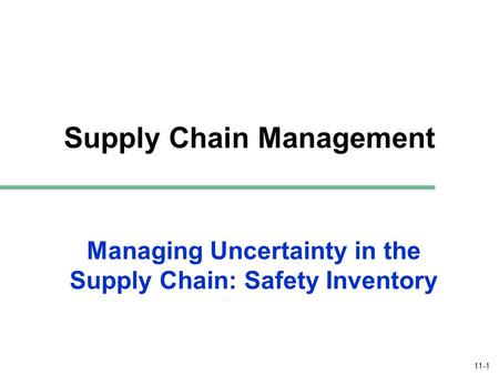 11-1 Managing Uncertainty in the Supply Chain: Safety Inventory Supply Chain Management.